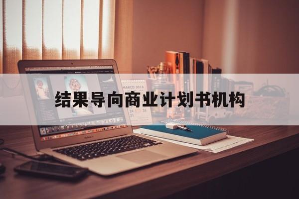 阜阳市结果导向商业计划书机构(从商业计划书到上市后管理)